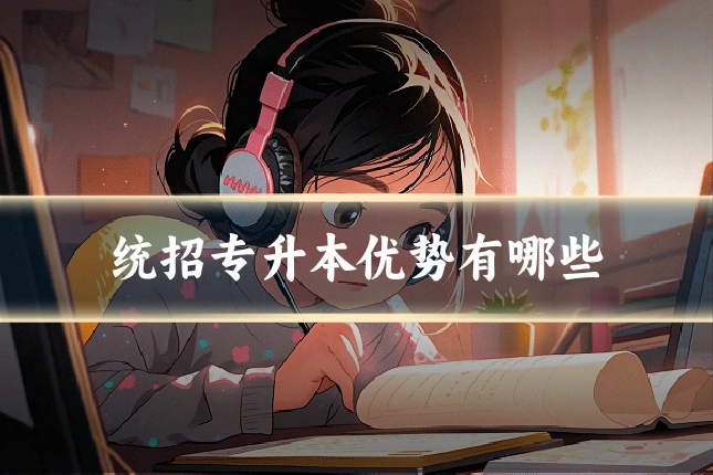 统招专升本优势有哪些