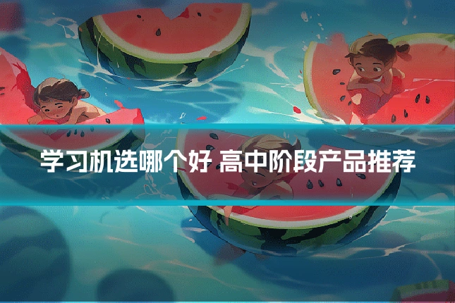 学习机选哪个好 高中阶段产品推荐