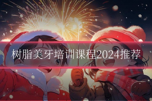树脂美牙培训课程2024推荐