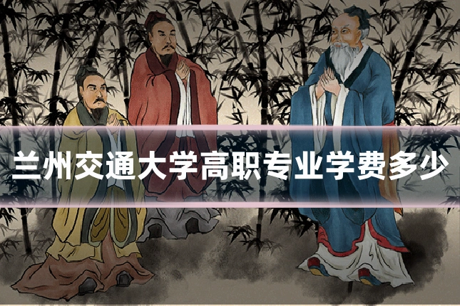 兰州交通大学高职专业学费多少