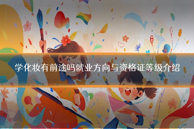 学化妆有前途吗就业方向与资格证等级介绍