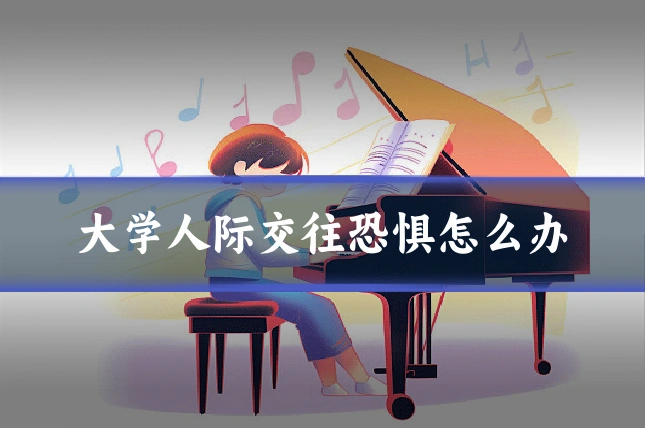 大学人际交往恐惧怎么办