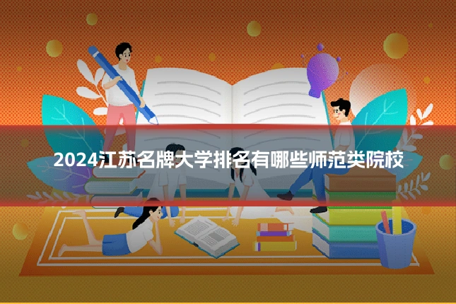 2024江苏名牌大学排名有哪些师范类院校