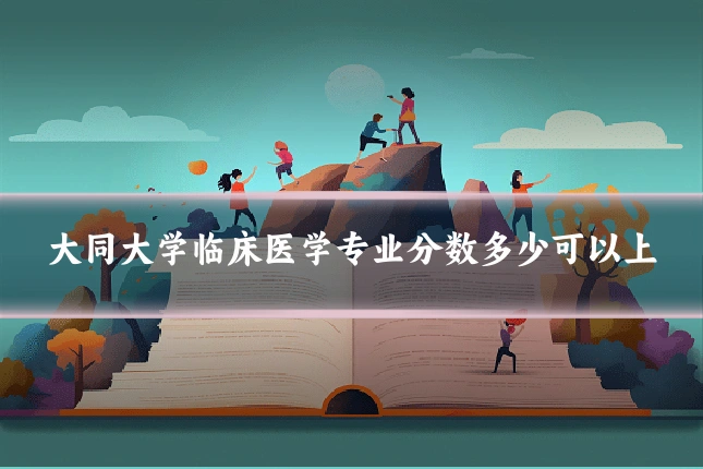 大同大学临床医学专业分数多少可以上