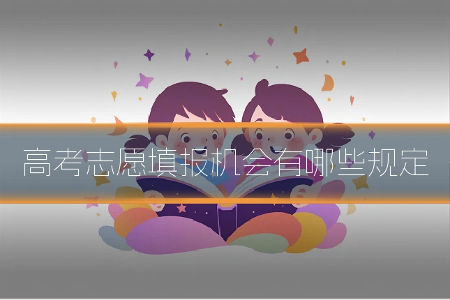 高考志愿填报机会有哪些规定