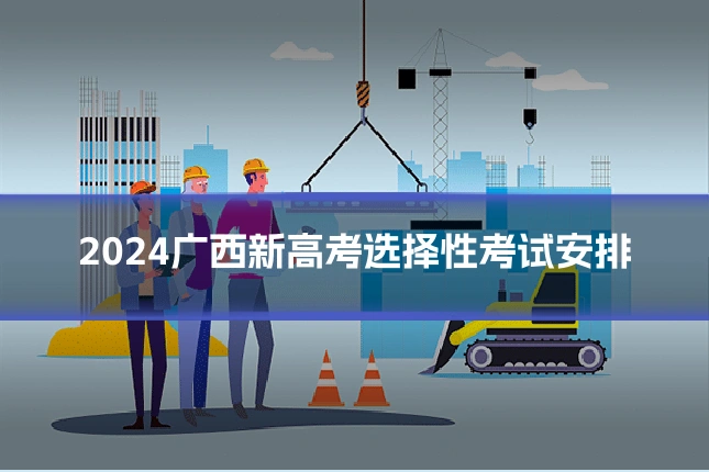 2024广西新高考选择性考试安排