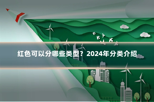 红色可以分哪些类型？2024年分类介绍