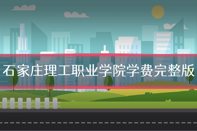 石家庄理工职业学院学费完整版