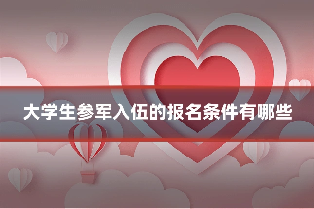 大学生参军入伍的报名条件有哪些