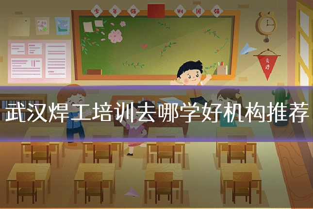 武汉焊工培训去哪学好机构推荐