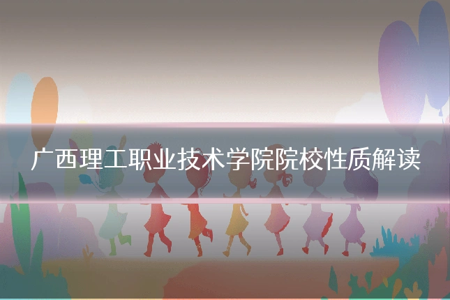 广西理工职业技术学院院校性质解读