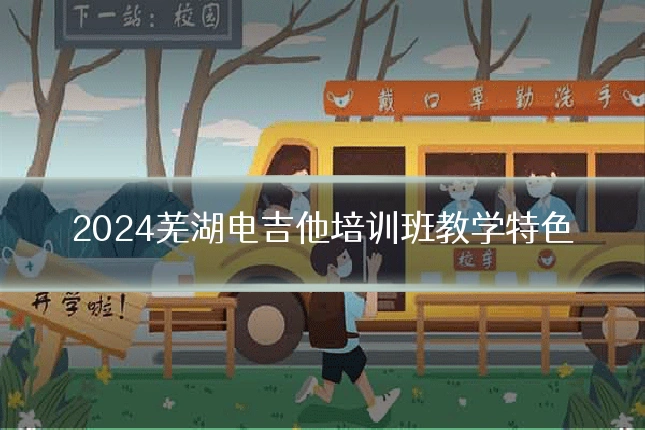 2024芜湖电吉他培训班教学特色