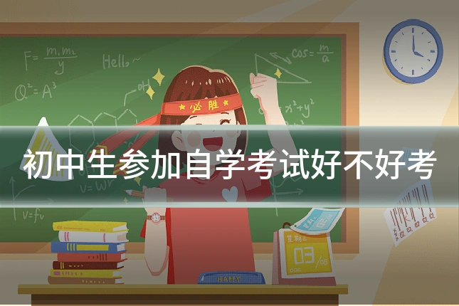 初中生参加自学考试好不好考
