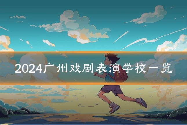 2024广州戏剧表演学校一览