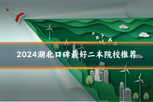 2024湖北口碑最好二本院校推荐