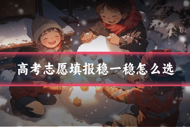 高考志愿填报稳一稳怎么选