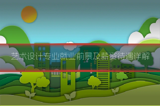 艺术设计专业就业前景及薪资待遇详解