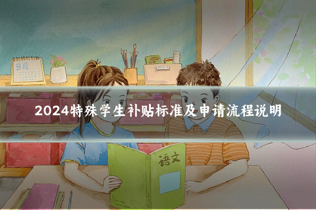 2024特殊学生补贴标准及申请流程说明