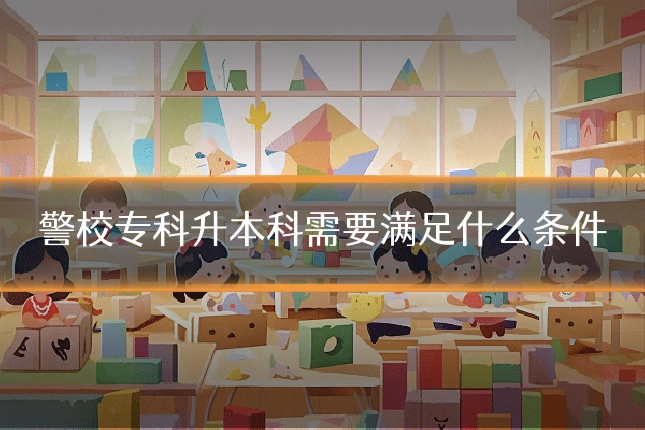 警校专科升本科需要满足什么条件