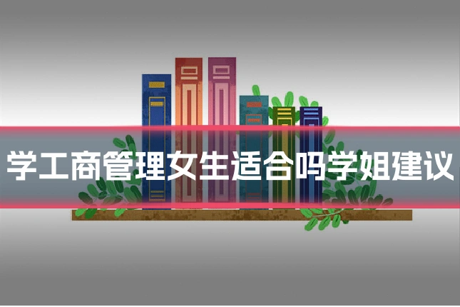 学工商管理女生适合吗学姐建议