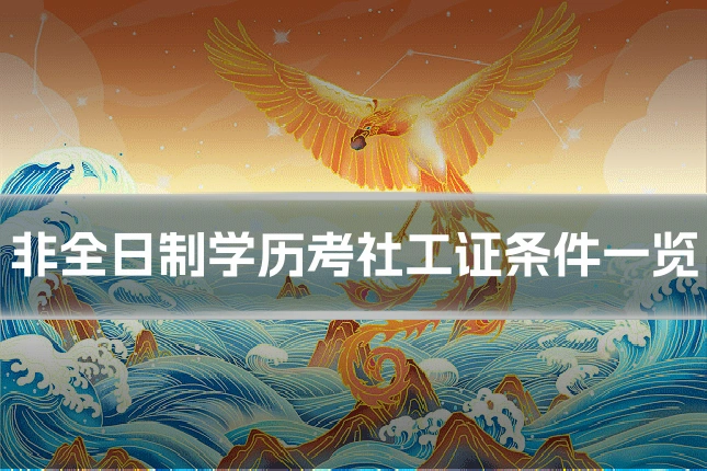 非全日制学历考社工证条件一览