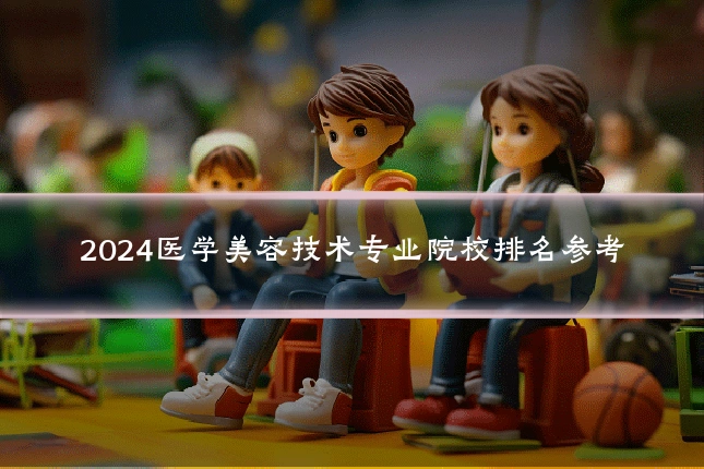2024医学美容技术专业院校排名参考