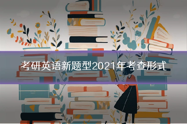 考研英语新题型2021年考查形式