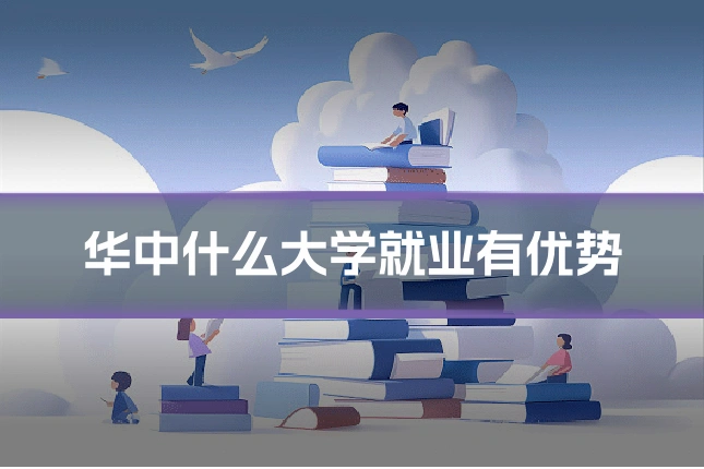 华中什么大学就业有优势