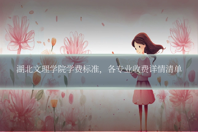 湖北文理学院学费标准，各专业收费详情清单