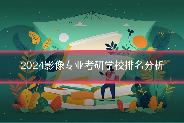 2024影像专业考研学校排名分析