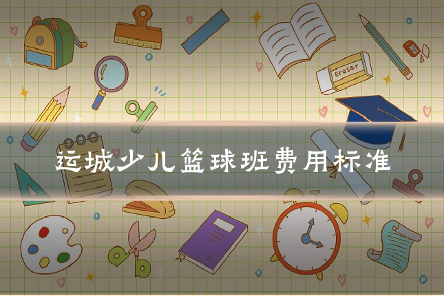 运城少儿篮球班费用标准