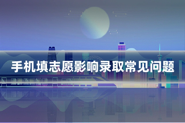 手机填志愿影响录取常见问题