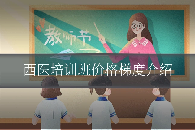 西医培训班价格梯度介绍