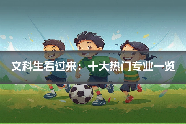 文科生看过来：十大热门专业一览