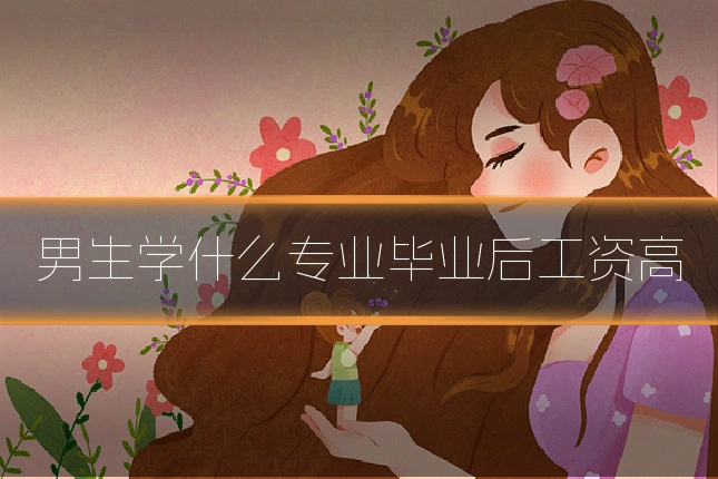男生学什么专业毕业后工资高