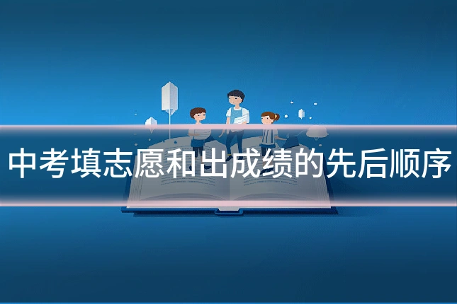 中考填志愿和出成绩的先后顺序