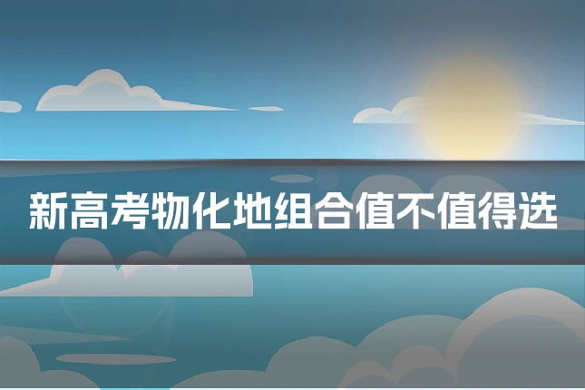 新高考物化地组合值不值得选