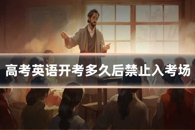 高考英语开考多久后禁止入考场