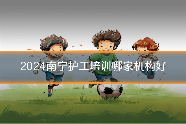 2024南宁护工培训哪家机构好