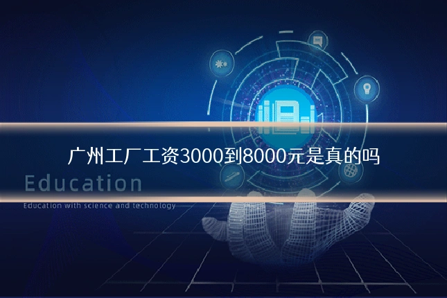 广州工厂工资3000到8000元是真的吗