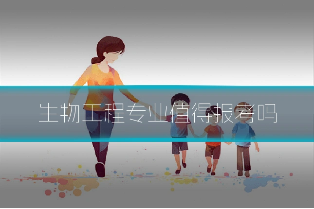 生物工程专业值得报考吗