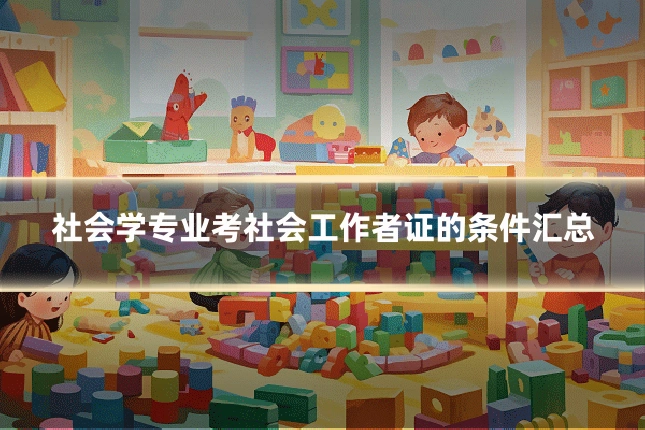 社会学专业考社会工作者证的条件汇总