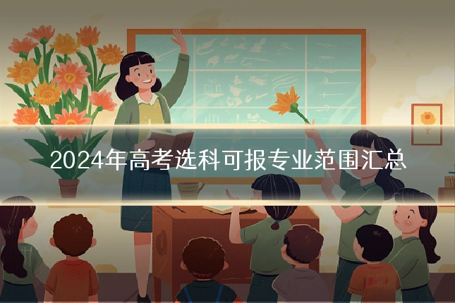 2024年高考选科可报专业范围汇总