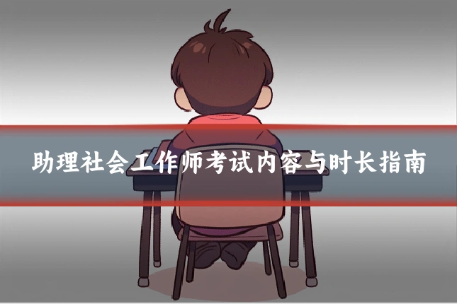 助理社会工作师考试内容与时长指南