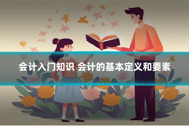 会计入门知识 会计的基本定义和要素