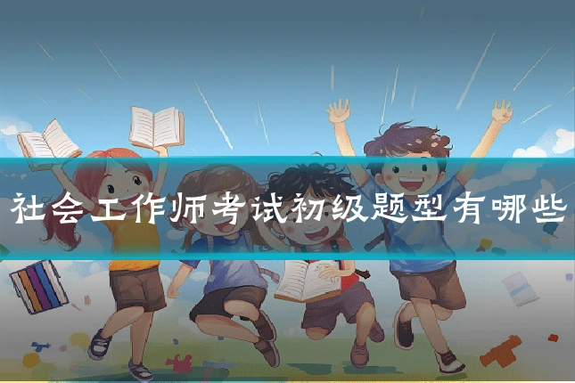 社会工作师考试初级题型有哪些
