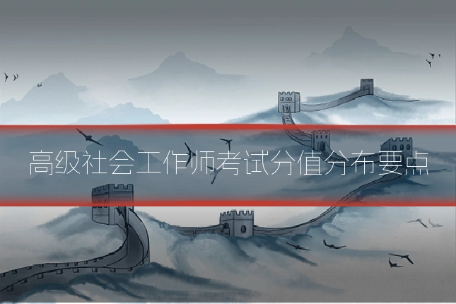 高级社会工作师考试分值分布要点