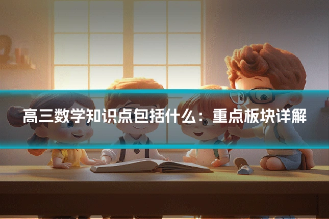 高三数学知识点包括什么：重点板块详解