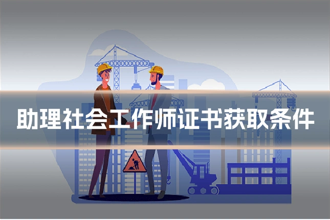 助理社会工作师证书获取条件