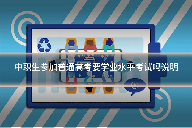 中职生参加普通高考要学业水平考试吗说明